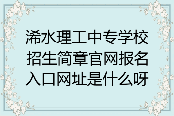 浠水理工中专学校招生简章官网报名入口网址是什么呀
