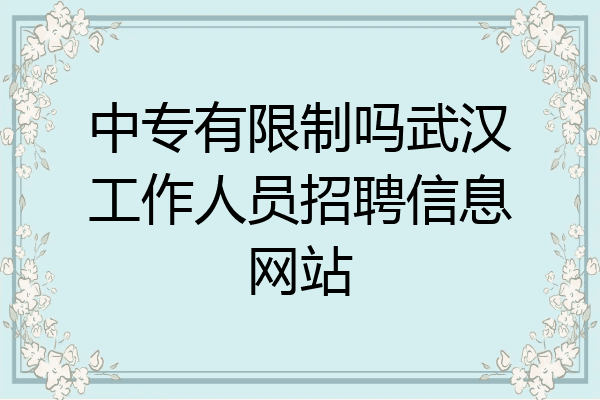 中专有限制吗武汉工作人员招聘信息网站