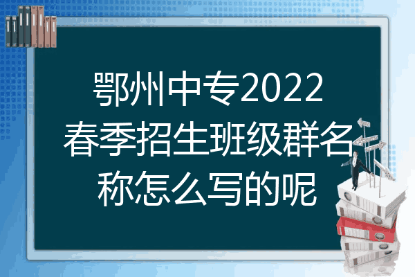 鄂州中专2022春季招生班级群名称怎么写的呢