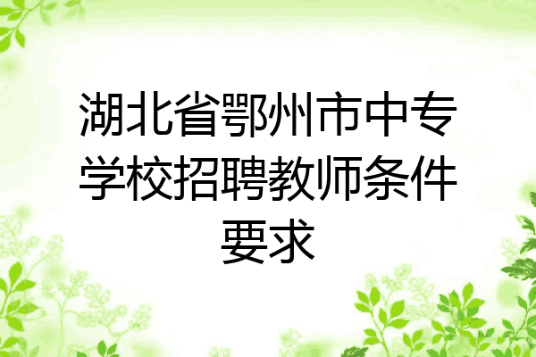 湖北省鄂州市中专学校招聘教师条件要求