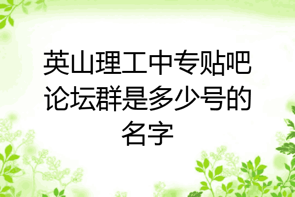 英山理工中专贴吧论坛群是多少号的名字