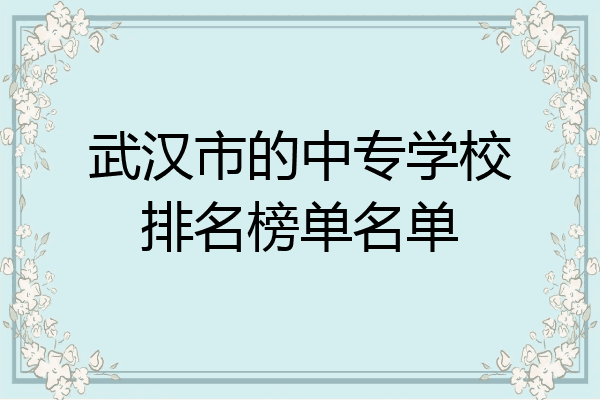 武汉市的中专学校排名榜单名单