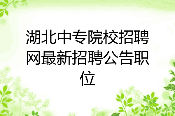 湖北中专院校招聘网最新招聘公告职位