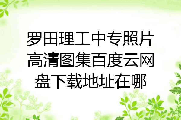 罗田理工中专照片高清图集百度云网盘下载地址在哪
