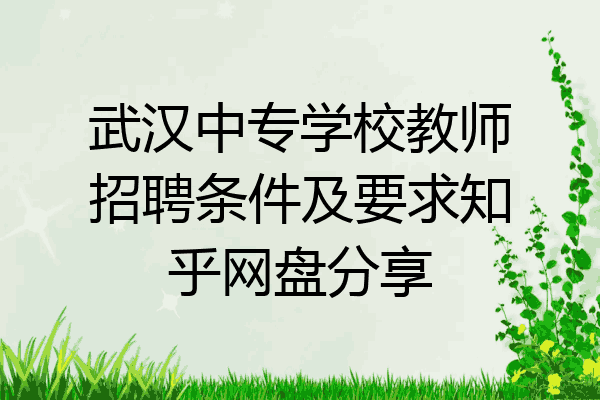 武汉中专学校教师招聘条件及要求知乎网盘分享