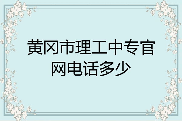 黄冈市理工中专官网电话多少
