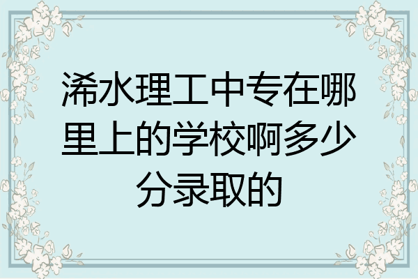 浠水理工中专在哪里上的学校啊多少分录取的