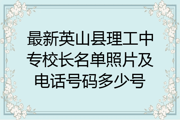 最新英山县理工中专校长名单照片及电话号码多少号