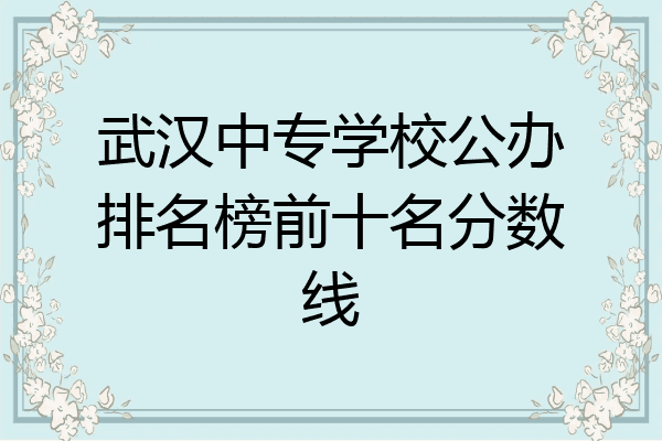 武汉中专学校公办排名榜前十名分数线