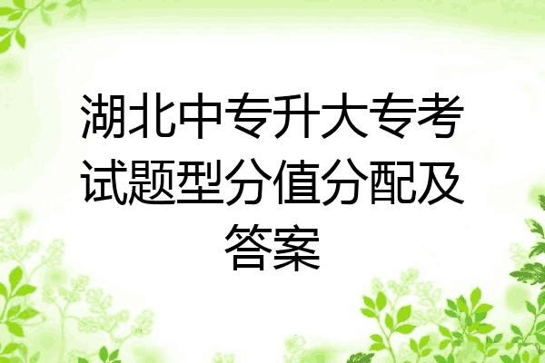 湖北中专升大专考试题型分值分配及答案