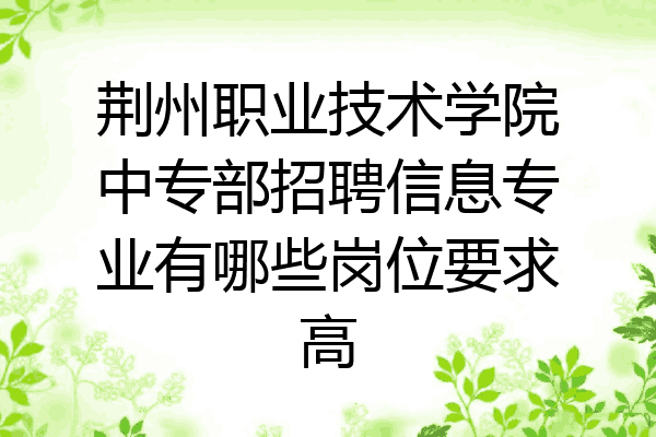 荆州职业技术学院中专部招聘信息专业有哪些岗位要求高