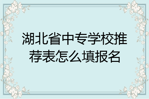 湖北省中专学校推荐表怎么填报名