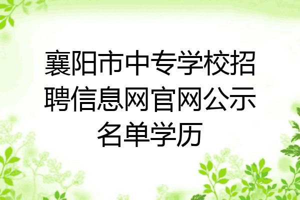 襄阳市中专学校招聘信息网官网公示名单学历