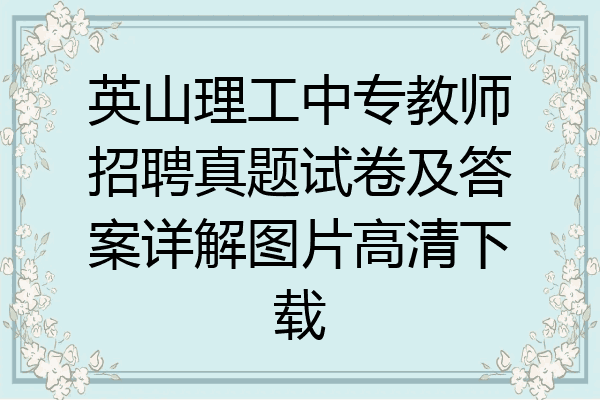 英山理工中专教师招聘真题试卷及答案详解图片高清下载