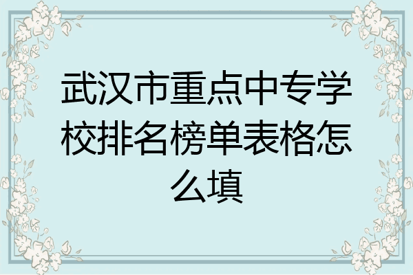 武汉市重点中专学校排名榜单表格怎么填