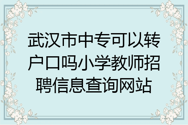 武汉市中专可以转户口吗小学教师招聘信息查询网站