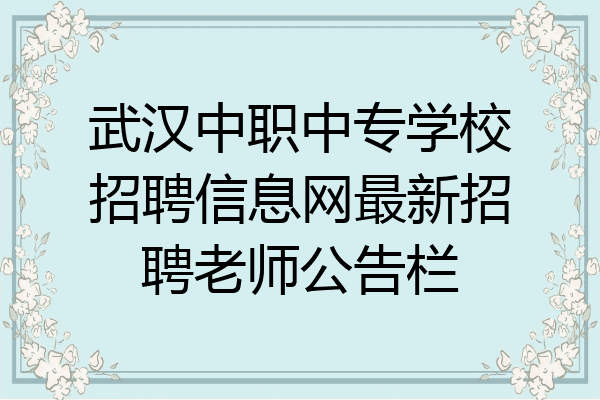 武汉中职中专学校招聘信息网最新招聘老师公告栏