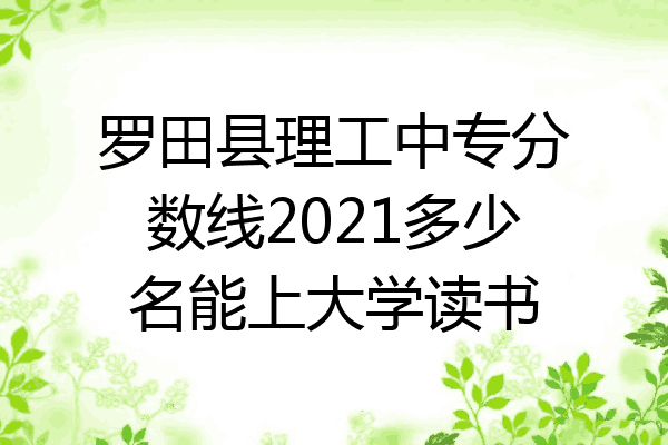 罗田县理工中专分数线2021多少名能上大学读书