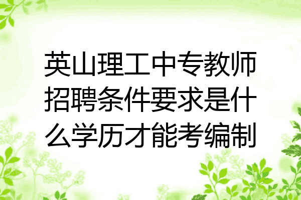 英山理工中专教师招聘条件要求是什么学历才能考编制