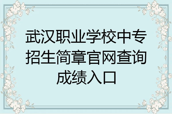 武汉职业学校中专招生简章官网查询成绩入口