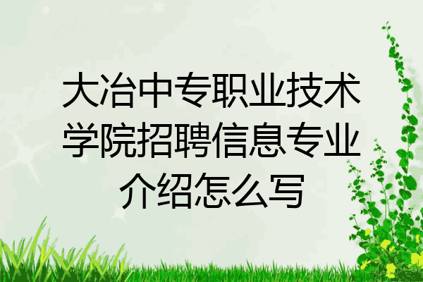 大冶中专职业技术学院招聘信息专业介绍怎么写