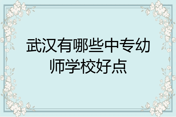 武汉有哪些中专幼师学校好点