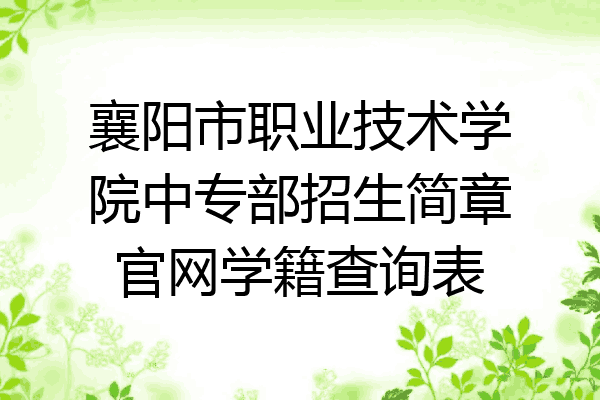 襄阳市职业技术学院中专部招生简章官网学籍查询表