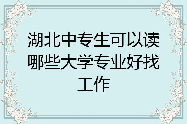 湖北中专生可以读哪些大学专业好找工作