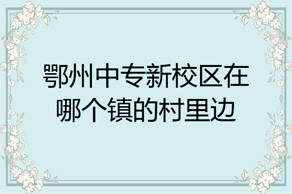 鄂州中专新校区在哪个镇的村里边