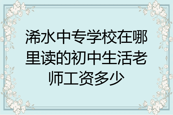 浠水中专学校在哪里读的初中生活老师工资多少
