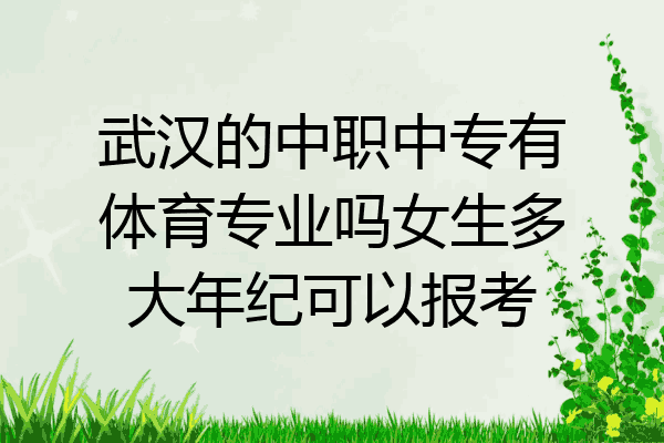 武汉的中职中专有体育专业吗女生多大年纪可以报考