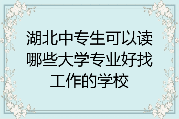 湖北中专生可以读哪些大学专业好找工作的学校