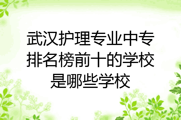 武汉护理专业中专排名榜前十的学校是哪些学校