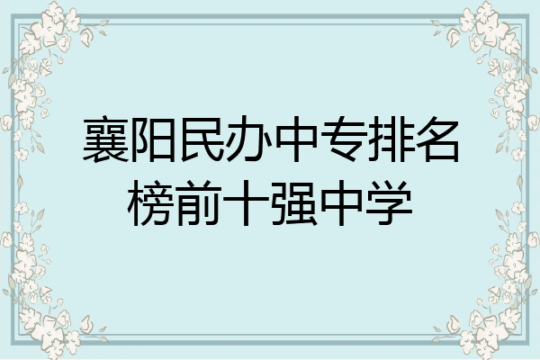 襄阳民办中专排名榜前十强中学