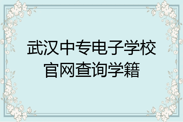武汉中专电子学校官网查询学籍