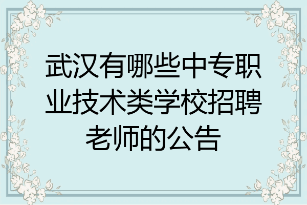武汉有哪些中专职业技术类学校招聘老师的公告
