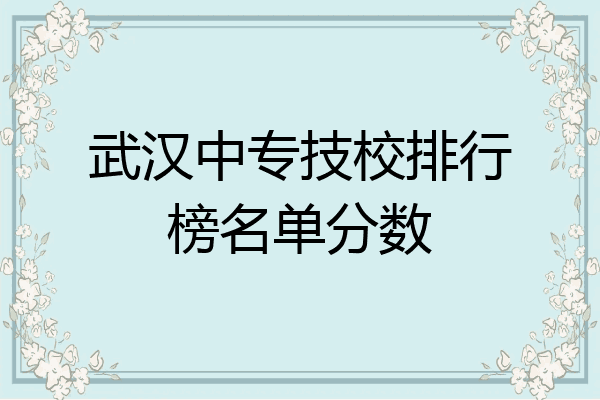 武汉中专技校排行榜名单分数