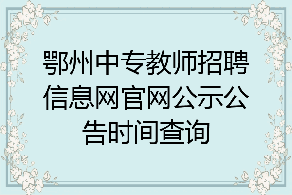 鄂州中专教师招聘信息网官网公示公告时间查询