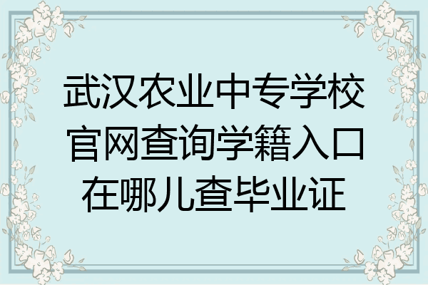 武汉农业中专学校官网查询学籍入口在哪儿查毕业证