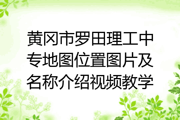 黄冈市罗田理工中专地图位置图片及名称介绍视频教学