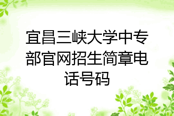 宜昌三峡大学中专部官网招生简章电话号码