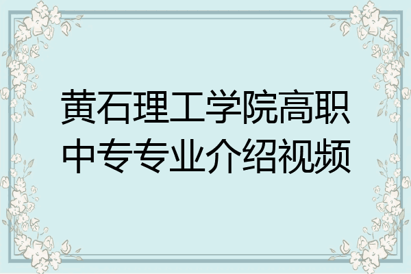 黄石理工学院高职中专专业介绍视频