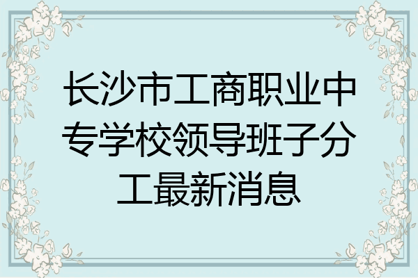 长沙市工商职业中专学校领导班子分工最新消息
