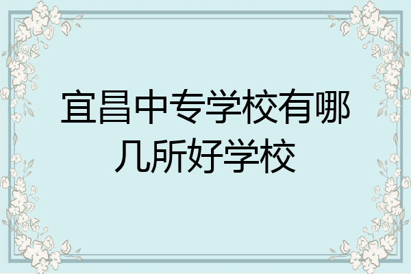 宜昌中专学校有哪几所好学校