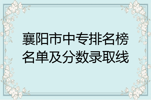 襄阳市中专排名榜名单及分数录取线