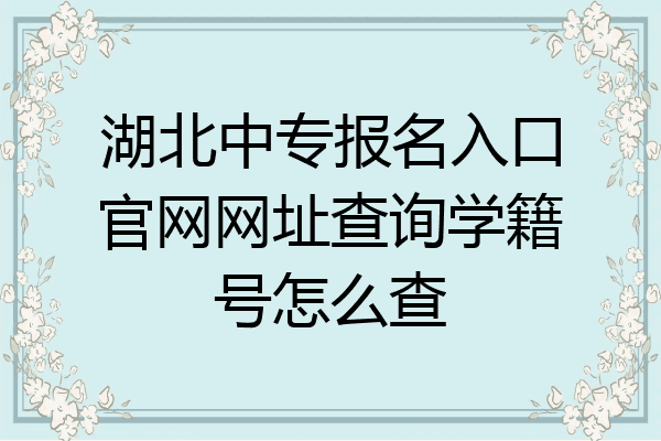 湖北中专报名入口官网网址查询学籍号怎么查