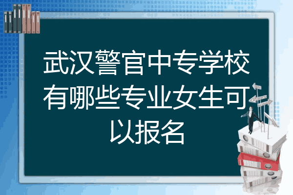 武汉警官中专学校有哪些专业女生可以报名