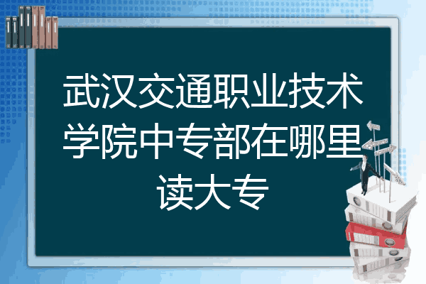武汉交通职业技术学院中专部在哪里读大专