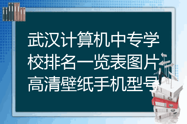 武汉计算机中专学校排名一览表图片高清壁纸手机型号