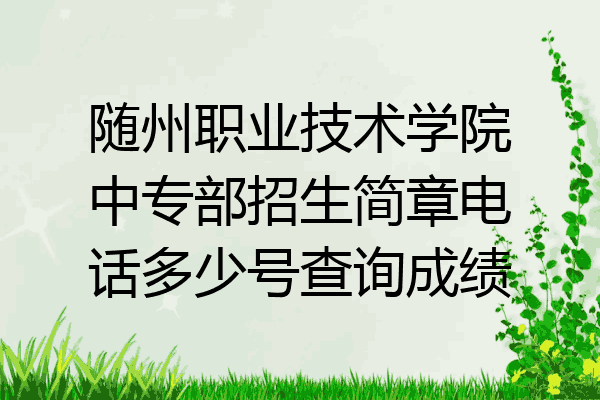 随州职业技术学院中专部招生简章电话多少号查询成绩